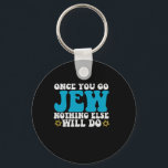 Once You Go Jew Nothing Else Will do Hanukkah Gift Key Ring<br><div class="desc">hanukkah, funny, gift, birthday, Jewish, holiday, jew, menorah, dreidel, </div>