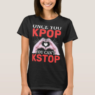 Once You Kpop You Can't Kstop Korean Pop Music K P T-Shirt