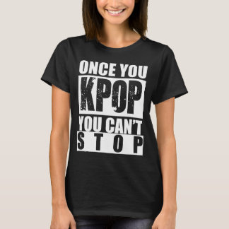 Once You KPOP You Can't Stop Shirt