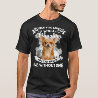 Once You Lived With A Chihuahua You Can Never Live T-Shirt