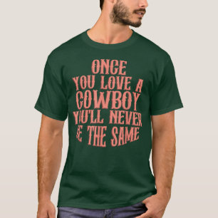 Once You Love A Cowboy You'll Never Be The Same T-Shirt