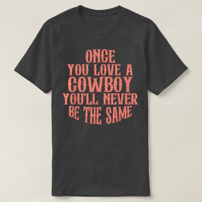 Once You Love A Cowboy You'll Never Be The Same  T-Shirt (Design Front)
