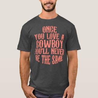 Once You Love A Cowboy You'll Never Be The Same  T-Shirt