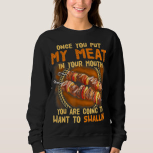 Once You Out My Meat In Your Mouth Funny BBQ Gift Sweatshirt