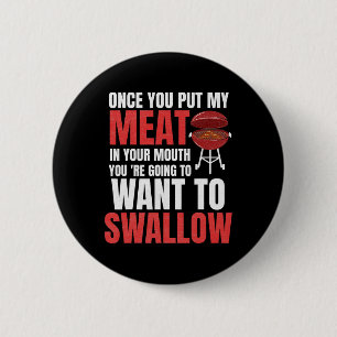 Once You Put My Meat In Your Mouth Bbq Shirt 6 Cm Round Badge