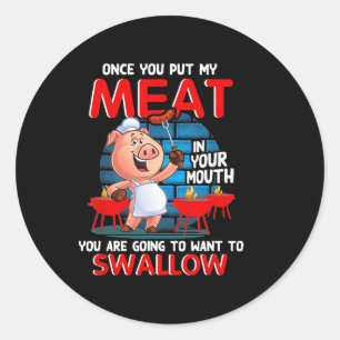 Once You Put My Meat In Your Mouth Funny Bbq  Classic Round Sticker