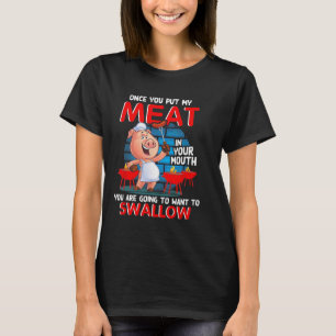 Once You Put My Meat In Your Mouth Funny Bbq T-Shirt