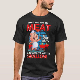 Once You Put My Meat In Your Mouth Funny Bbq       T-Shirt