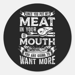 Once You Put My Meat In Your Mouth Steak Cooking B Classic Round Sticker