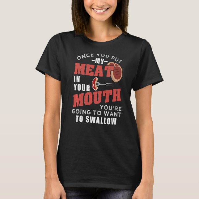 Once You Put My Meat In Your Mouth T-Shirt (Front)