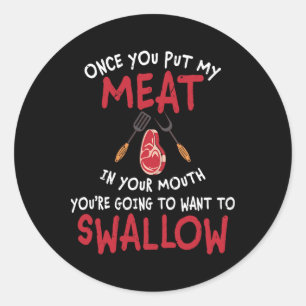 Once You Put My Meat In Your Mouth You Want To Swa Classic Round Sticker