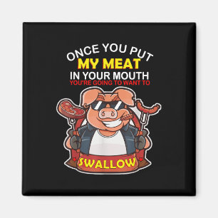 Once You Put My Meat In Your Mouth You Want To Swa Magnet