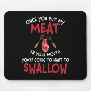 Once You Put My Meat In Your Mouth You Want To Swa Mouse Pad