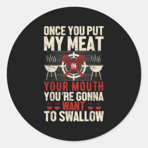 Once You Put My Meat In Your Mouth Youre Gonna Wan Classic Round Sticker