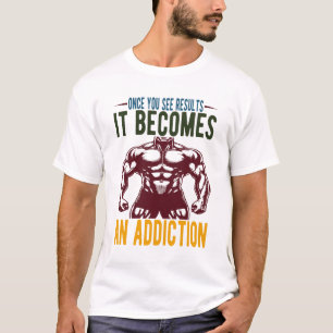 Once You See Results It Becomes An Addiction T-Shirt