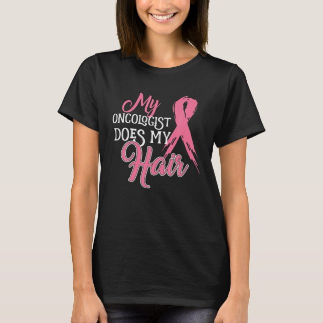 Oncologist My Oncologist Does My Hair Breast T-Shirt (Front)