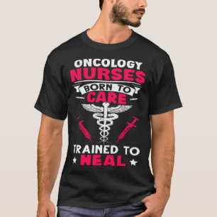 Oncology Nurses Born to Care Trained to Heal T-Shirt