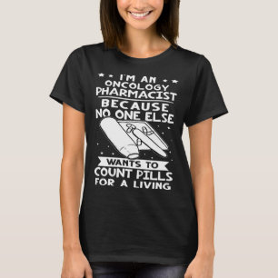 Oncology Pharmacist No One Wants To Count Pills T-Shirt