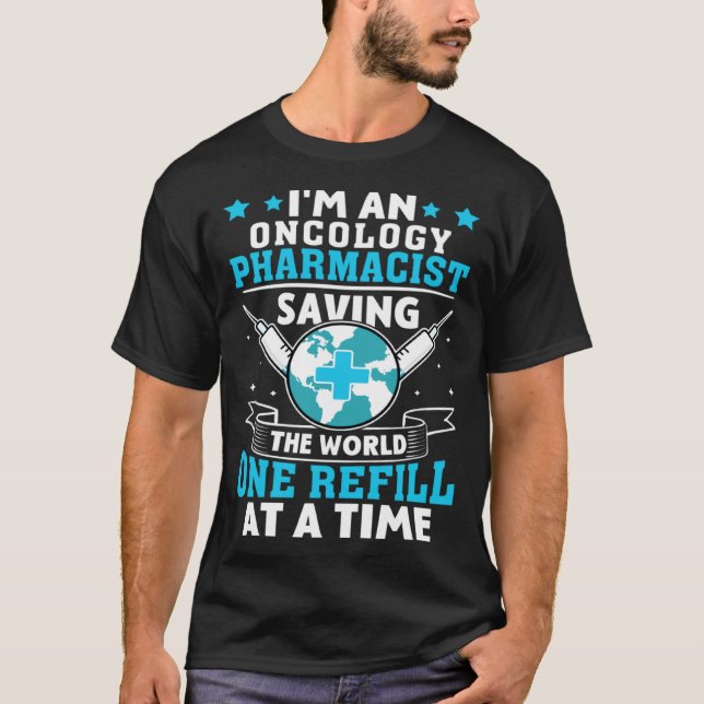 Oncology Pharmacist Saving The World One Refill At T-Shirt (Front)