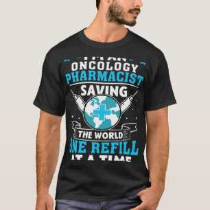Oncology Pharmacist Saving The World One Refill At T-Shirt