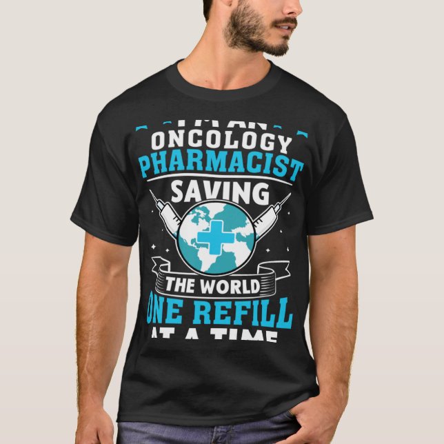 Oncology Pharmacist Saving The World One Refill At T-Shirt (Front)