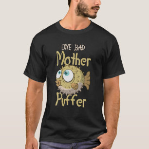 One Bad Mother Puffer Aquarium Aquarist Fish Fsh F T-Shirt