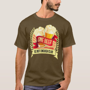 One beer is not enough club 2 T-Shirt