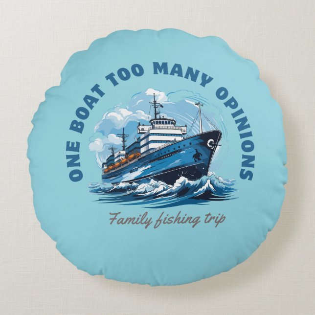 One boat too many Opinions, Family fishing trip Round Cushion (Front)
