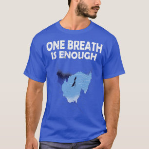 One Breath is enough for apnea divers amp freedive T-Shirt
