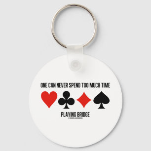 One Can Never Spend Too Much Time Playing Bridge Key Ring