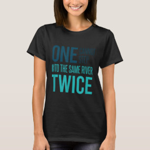 One Cannot Step Into The Same River Twice Philosop T-Shirt