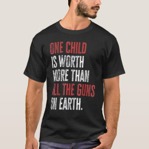 One Child Is Worth More Than All The Guns On Earth T-Shirt