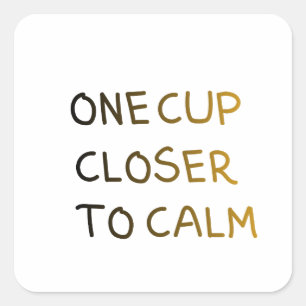 One Cup Closer to Calm Square Sticker