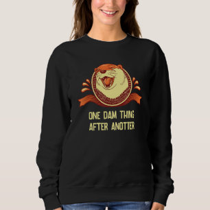 One Dam Thing After AnOtter  Otter  Humor 1 Sweatshirt