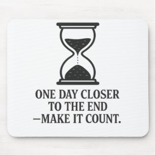 One Day Closer to the End – Make It Count Mouse Pad
