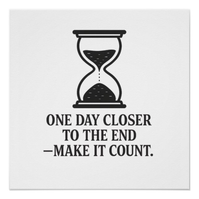 One Day Closer to the End – Make It Count Poster (Front)