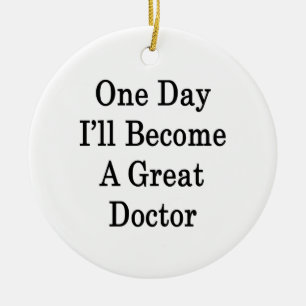 One Day I'll Become A Great Doctor Ceramic Ornament