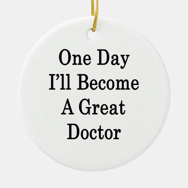 One Day I'll Become A Great Doctor Ceramic Ornament (Front)
