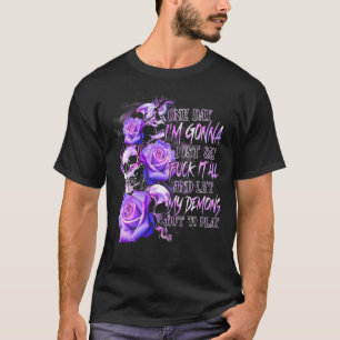 One Day I'm Gonna Just Say F Ck It All And Let My T-Shirt