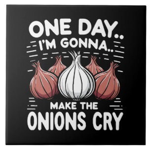One Day, I'm Gonna Make the Onions Cry! Ceramic Tile