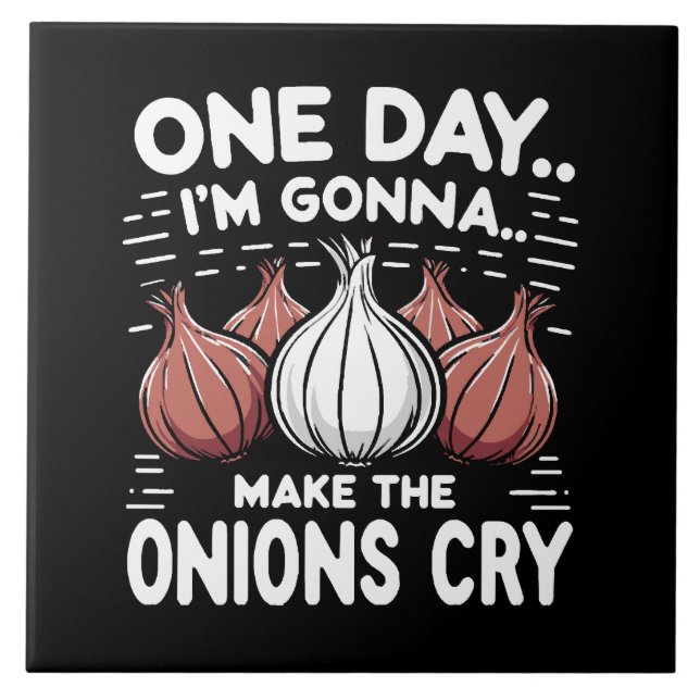 One Day, I'm Gonna Make the Onions Cry! Ceramic Tile (Front)