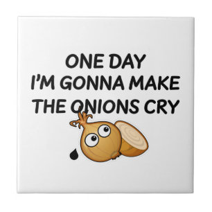 One Day I'm Gonna Make The Onions Cry Ceramic Tile