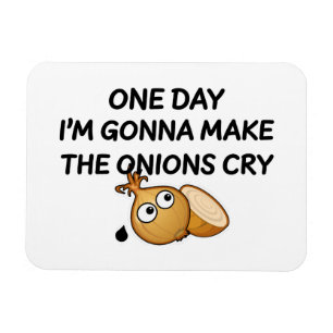 One Day I'm Gonna Make The Onions Cry Magnet