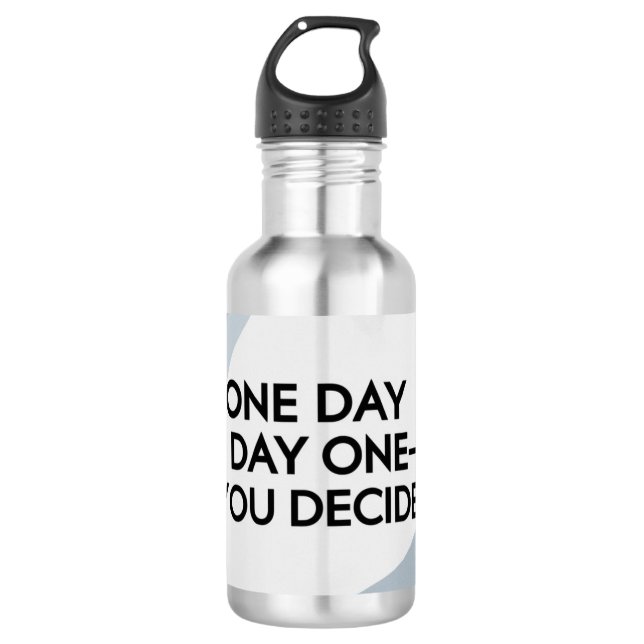 One Day Or Day One-You Decide 3 532 Ml Water Bottle (Front)