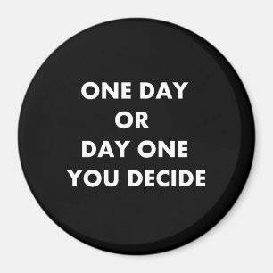 One day or day one you decide magnet