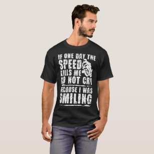 One Day Speed Kills Me Do Not Cry Biker Motorcycle T-Shirt