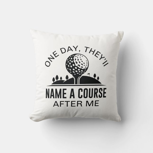 One Day, They’ll Name A Course After Me Cushion (Front)