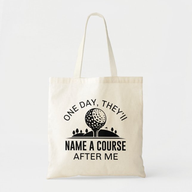 One Day, They’ll Name A Course After Me Tote Bag (Front)
