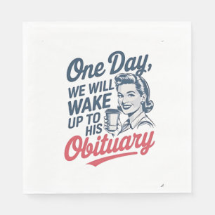 One Day We Will Wake up to His Obituary Napkin