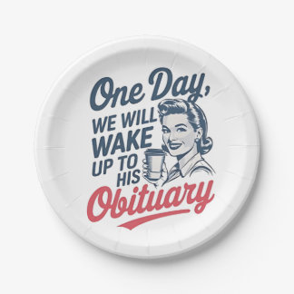One Day We Will Wake up to His Obituary Paper Plate